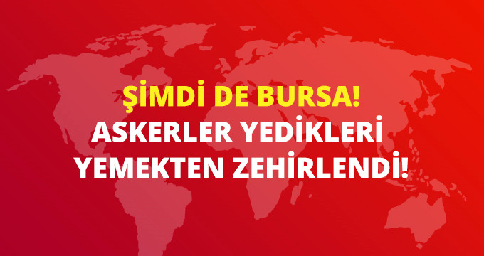 Bursa'da 10 Asker Yedikleri Yemeklerden Zehirlenerek Hastaneye Kaldırıldı! Kışlalarda Zehirlenme Olayları Devam Ediyor