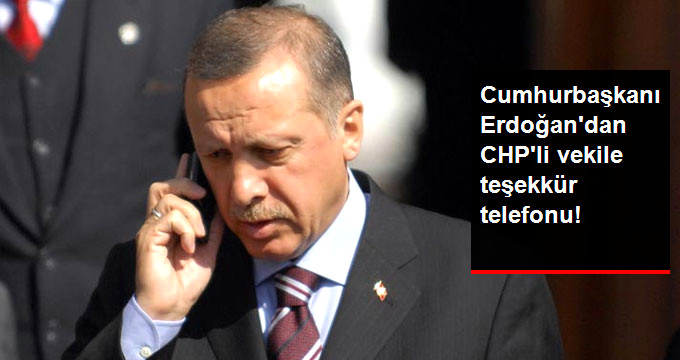 Cumhurbaşkanı Erdoğan’da CHP'li Erol'a Teşekkür Telefonu!