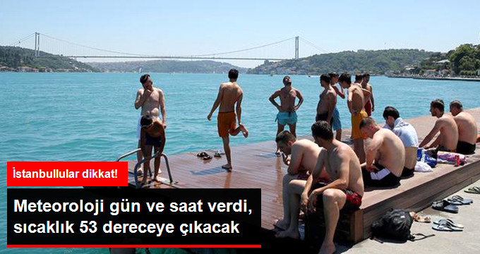 Meteoroloji Son Dakika Uyarısı! Saati Bile Belli, İstanbul 53 Dereceyi Görecek!