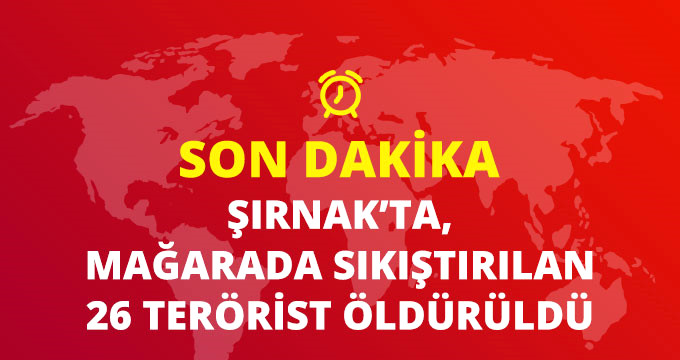 Şırnak'ta Teröristler Mağarada Sıkıştırıldı, 26 Terörist Öldürüldü!