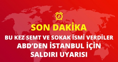 ABD İstanbul İçin Saldırı Uyarısı Yaptı, Sokak İsmine Kadar Verdi!