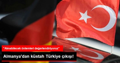 Almanya'dan Küstahlığına Devam Ediyor: “Türkiye ile İlgili Alınacak Önlemleri Değerlendiriyoruz”