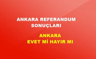 Ankara 2017 Referandum Sonuçları! Ankara’da EVET Mi HAYIR Mı Çıktı?