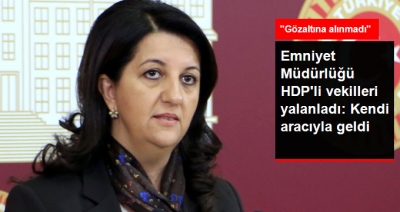 HDP'li Vekillerin Gözaltı Oyununa Yalanlama! Pervin Buldan Gözaltına Alınmadı, Kendi Aracı İle Geldi!