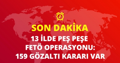 Son Dakika! 13 İlde Dev FETÖ Operasyonu, 159 Kişi Gözaltına Alındı!