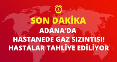 Son Dakika! Adana'da Hastanede Gaz Sızıntısı Nedeniyle Hastalar Tahliye Edilmeye Başlandı