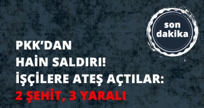 Son Dakika! Hakkari Yüksekova’da PKK Yine İşçileri Hedef Aldı: 2 Şehit, 3 Yaralı