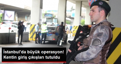  Son Dakika! İstanbul Abluka Altına Alındı, 