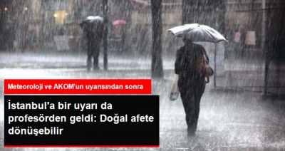 Ünlü Profesörden İstanbul İçin Çok Önemli Uyarı! Sağanak Yağış Doğal Afete Dönüşebilir!